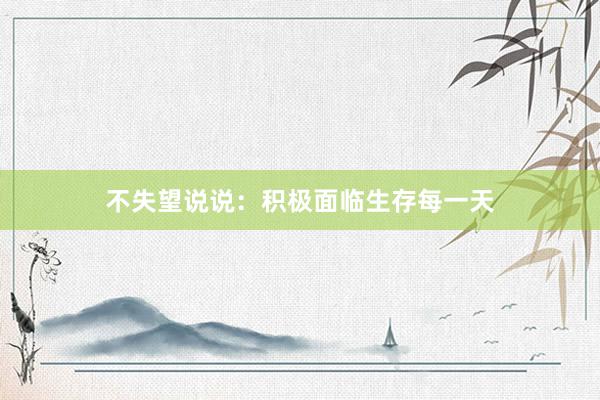 不失望说说：积极面临生存每一天